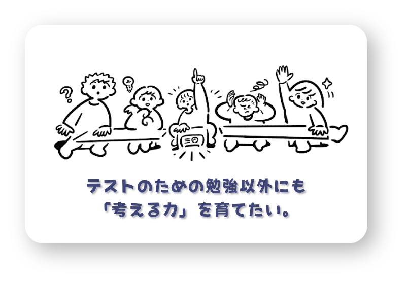テストのための勉強以外にも
「考える力」を育てたい。
